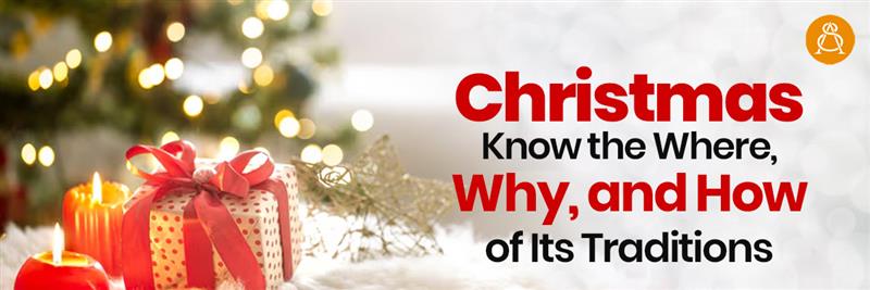 Christmas: Know the Where, Why, and How of Its Traditions