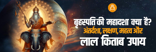बृहस्पति की महादशा क्या है? अंतर्दशा, लक्षण, महत्व और लाल किताब उपाय